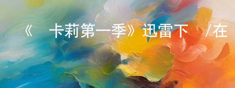 陳初旭的動漫綜藝大全,《愛卡莉第一季》迅雷下載/在線觀看-都市情感-美劇天堂